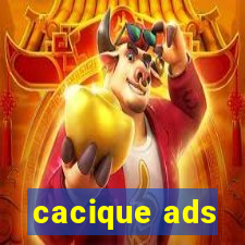 cacique ads